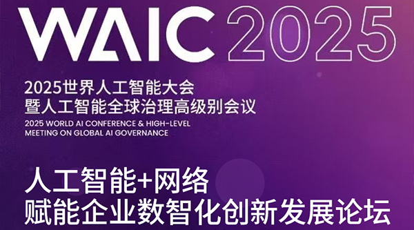 論壇預(yù)告 | WAIC 2025人工智能+網(wǎng)絡(luò)賦能企業(yè)數(shù)智化創(chuàng)新論壇即將召開